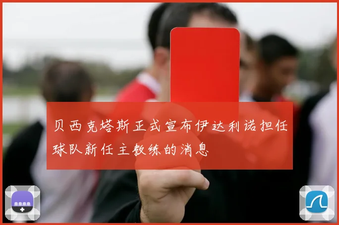 贝西克塔斯正式宣布伊达利诺担任球队新任主教练的消息