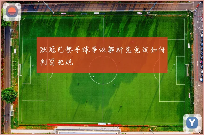 欧冠巴黎手球争议解析究竟该如何判罚犯规